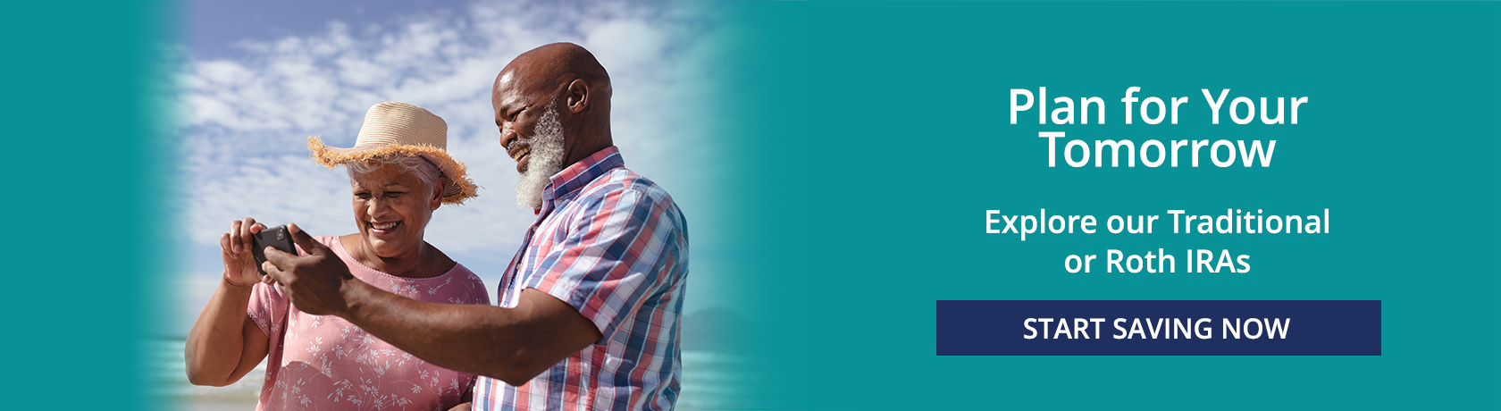 Plan for Your Tomorrow
Explore our Traditional or Roth IRAs
START SAVING NOW